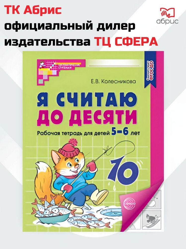 Я считаю до десяти 5-6 лет. Рабочая тетрадь. | Колесникова Елена Владимировна